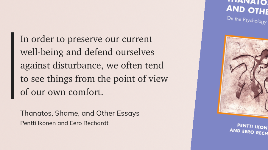In order to preserve our current well-being and defend ourselves against disturbance, we often tend to see things from the point of view of our own comfort.